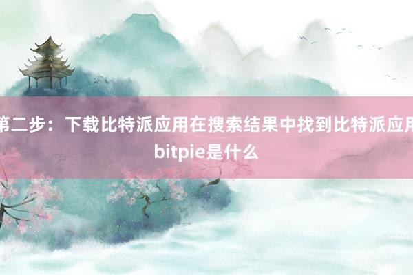 第二步：下载比特派应用在搜索结果中找到比特派应用bitpie是什么