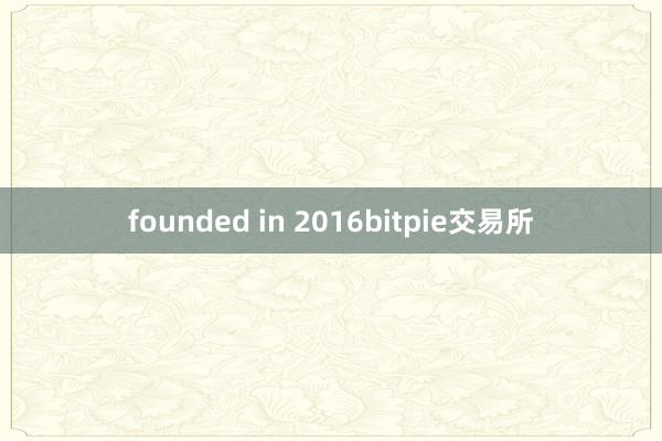 founded in 2016bitpie交易所