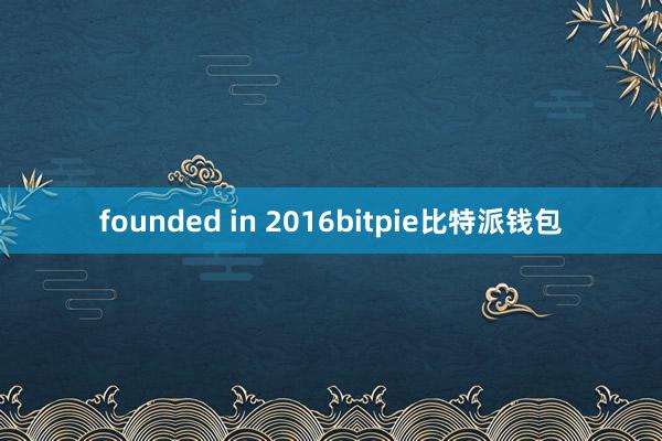 founded in 2016bitpie比特派钱包