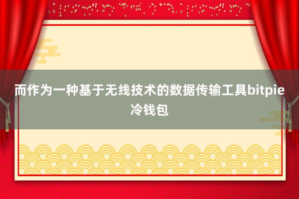 而作为一种基于无线技术的数据传输工具bitpie冷钱包