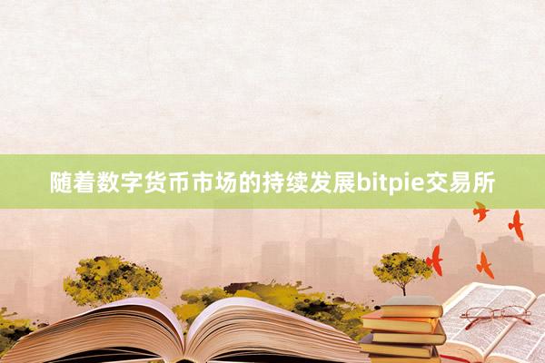 随着数字货币市场的持续发展bitpie交易所