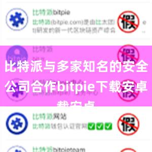 比特派与多家知名的安全公司合作bitpie下载安卓