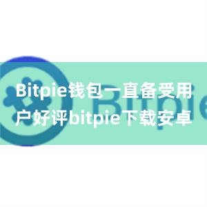 Bitpie钱包一直备受用户好评bitpie下载安卓