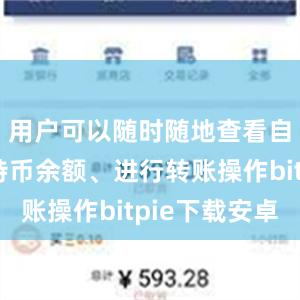 用户可以随时随地查看自己的比特币余额、进行转账操作bitpie下载安卓