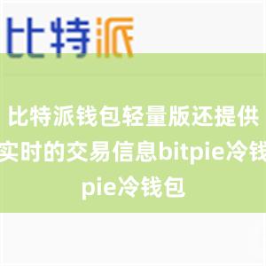 比特派钱包轻量版还提供了实时的交易信息bitpie冷钱包