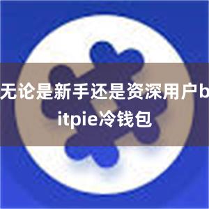 无论是新手还是资深用户bitpie冷钱包