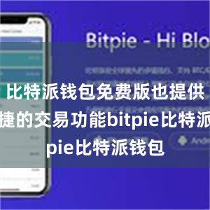 比特派钱包免费版也提供了便捷的交易功能bitpie比特派钱包