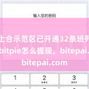 上合示范区已开通32条班列线路bitpie怎么提现，bitepai.com