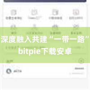 深度融入共建“一带一路”bitpie下载安卓