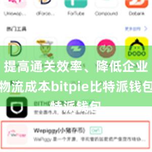 提高通关效率、降低企业物流成本bitpie比特派钱包