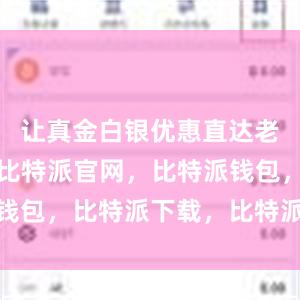 让真金白银优惠直达老百姓手中比特派官网，比特派钱包，比特派下载，比特派苹果版