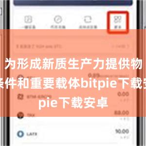 为形成新质生产力提供物质条件和重要载体bitpie下载安卓