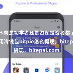 不管是初学者还是资深投资者都了解并使用冷钱包bitpie怎么提现，bitepai.com