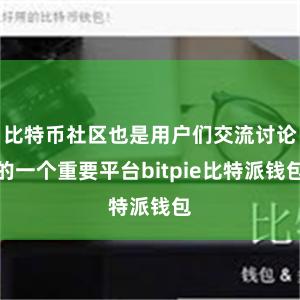 比特币社区也是用户们交流讨论的一个重要平台bitpie比特派钱包