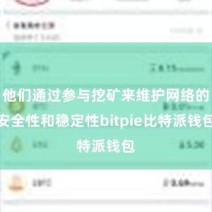 他们通过参与挖矿来维护网络的安全性和稳定性bitpie比特派钱包