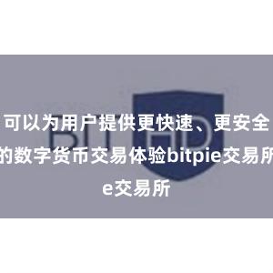 可以为用户提供更快速、更安全的数字货币交易体验bitpie交易所